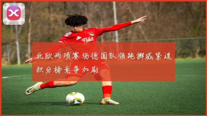 北欧两项赛场德国队领跑挪威紧追积分榜竞争加剧