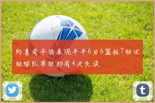 约基奇半场表现平平6分6篮板7助攻助球队串联却有4次失误